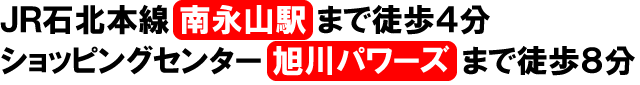 ＪＲ石北本線「南永山駅」まで徒歩４分。ショッピングセンター「旭川パワーズ」まで徒歩８分。